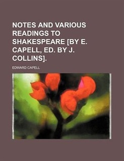 Notes and various readings to Shakespeare [by E. Capell, ed. by J. Collins]