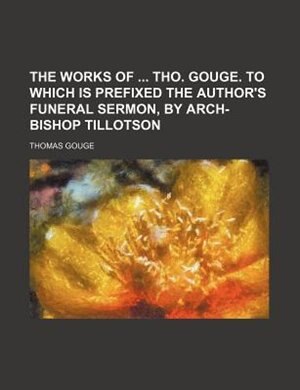 Front cover_The works of  Tho. Gouge. To which is prefixed the author's funeral sermon, by arch-bishop Tillotson