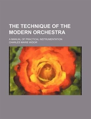 The technique of the modern orchestra; a manual of practical instrumentation