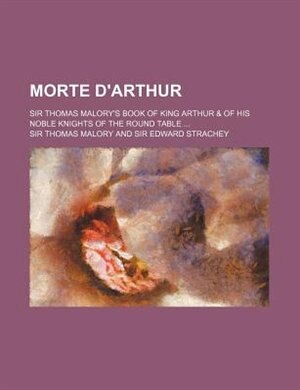 Morte d'Arthur; Sir Thomas Malory's book of King Arthur & of his noble knights of the round table