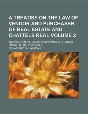 A treatise on the law of vendor and purchaser of real estate and chattels real; intended for the use of conveyancers of either branch of the profession Volume 2