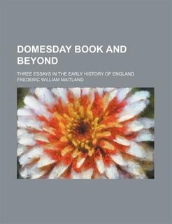 Domesday book and beyond; Three essays in the early history of England
