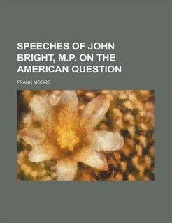 Front cover_SPEECHES OF JOHN BRIGHT, M.P. ON THE AMERICAN QUESTION