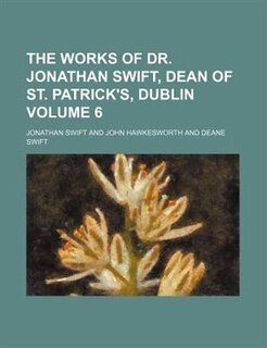 The works of Dr. Jonathan Swift, Dean of St. Patrick's, Dublin Volume 6