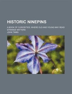 Historic ninepins; A book of curiosities, where old and young may read strange matters