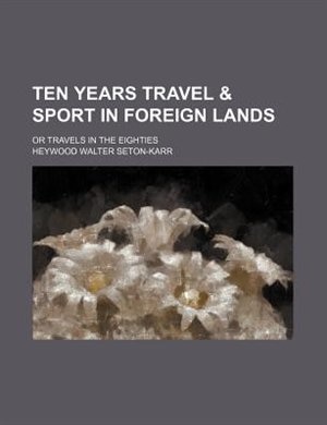 Front cover_Ten years travel & sport in foreign lands; or travels in the eighties
