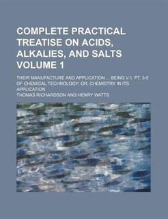 Couverture_Complete practical treatise on acids, alkalies, and salts; their manufacture and application  Being v.1, pt. 3-5 of Chemical technology or, Chemistry in its application Volume 1