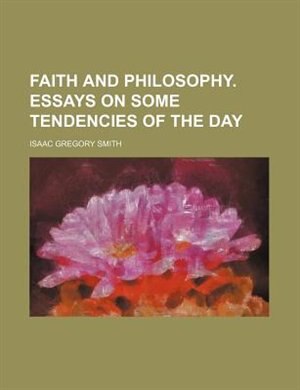 Faith and philosophy. Essays on some tendencies of the day
