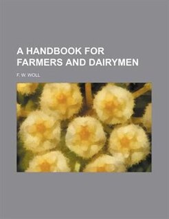 A HANDBOOK FOR FARMERS AND DAIRYMEN