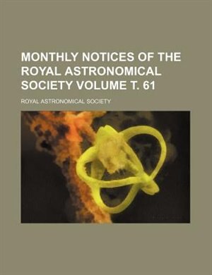 Monthly notices of the Royal Astronomical Society Volume ?. 61