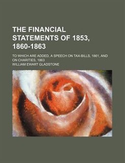 The financial statements of 1853, 1860-1863; To which are added, a speech on tax-bills, 1861, and on charities, 1863