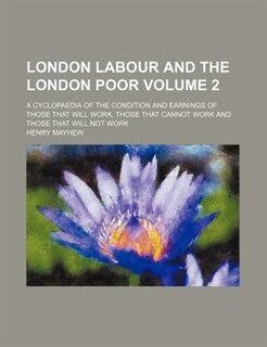 Couverture_London labour and the London poor; a cyclopaedia of the condition and earnings of those that will work, those that cannot work and those that will not work Volume 2