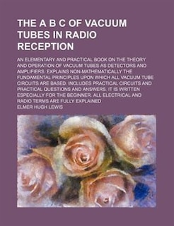 Front cover_The A B C of vacuum tubes in radio reception; an elementary and practical book on the theory and operation of vacuum tubes as detectors and amplifiers. Explains non-mathematically the fundamental principles upon which all vacuum tube