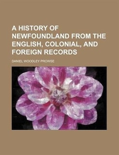 A history of Newfoundland from the English, colonial, and foreign records