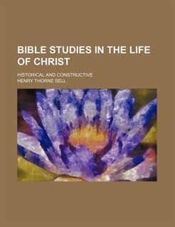 Couverture_Bible studies in the life of Christ; historical and constructive