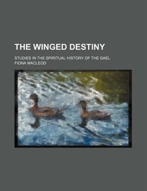 The winged destiny; studies in the spiritual history of the Gael
