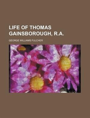 Life of Thomas Gainsborough, R.A