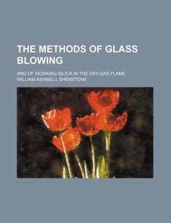 The methods of glass blowing; and of working silica in the oxy-gas flame