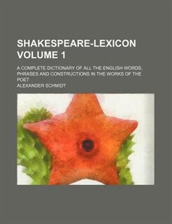 Shakespeare-lexicon; A complete dictionary of all the English words, phrases and constructions in the works of the poet Volume 1