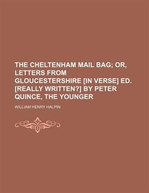 Couverture_The Cheltenham mail bag;  or, Letters from Gloucestershire [in verse] ed. [really written?] by Peter Quince, the younger