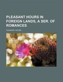 Front cover_Pleasant hours in foreign lands, a ser. of romances