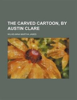 Front cover_The Carved Cartoon, by Austin Clare
