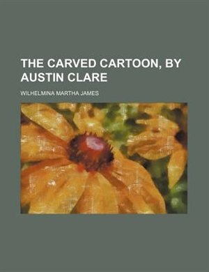 Front cover_The Carved Cartoon, by Austin Clare