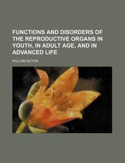 Functions and disorders of the reproductive organs in youth, in adult age, and in advanced life