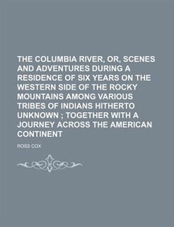 Front cover_The Columbia river, or, Scenes and adventures during a residence of six years on the western side of the Rocky mountains among various tribes of Indians hitherto unknown ;  together with a journey across the American continent
