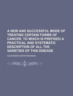 Couverture_A new and successful mode of treating certain forms of cancer. To which is prefixed a practical and systematic description of all the varieties of this disease