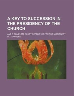 A key to succession in the presidency of the Church; and a complete ready reference for the missionary