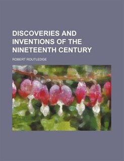 Discoveries and Inventions of the Nineteenth Century