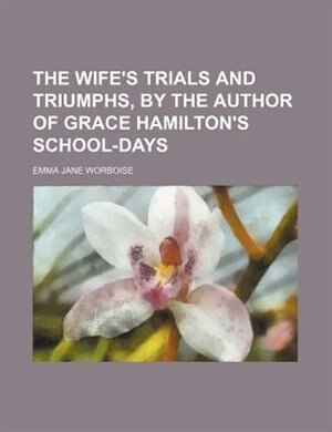 Couverture_The wife's trials and triumphs, by the author of Grace Hamilton's school-days