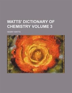 Watts' dictionary of chemistry Volume 3