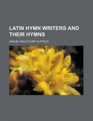 Latin Hymn Writers And Their Hymns