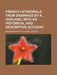 Front cover_French Cathedrals. From Drawings By R. Garland, With An Historical And Descriptive Account