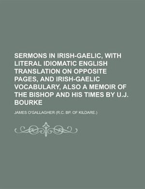 Front cover_Sermons In Irish-gaelic, With Literal Idiomatic English Translation On Opposite Pages, And Irish-gaelic Vocabulary, Also A Memoir Of The Bishop And His Times By U.j. Bourke