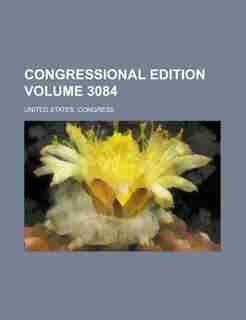 Congressional Edition Volume 3084 de United States. Congress