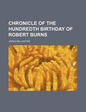Chronicle of the hundredth birthday of Robert Burns
