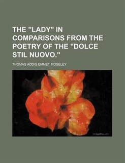 The lady in comparisons from the poetry of the dolce stil nuovo.
