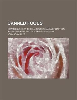 Canned foods; how to buy, how to sell statistical and practical information about the canning industry