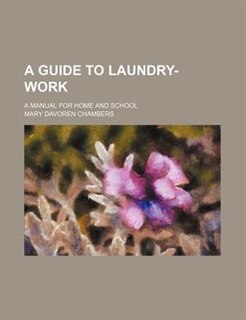 A guide to laundry-work; a manual for home and school
