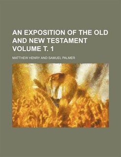 An exposition of the Old and New Testament Volume ?. 1