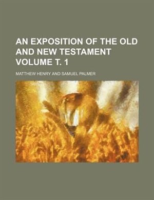 An exposition of the Old and New Testament Volume ?. 1