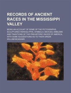 Couverture_Records of ancient races in the Mississippi Valley; being an account of some of the pictographs, sculptured hieroglyphs, symbolic devices, emblems and traditions of the prehistoric races of America, with some suggestions as to their origin