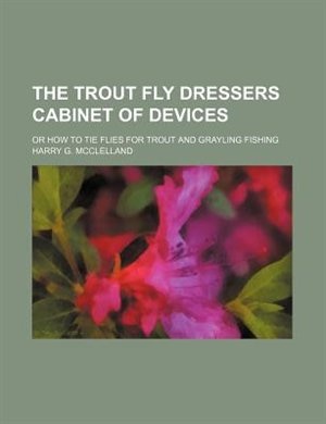 Couverture_The trout fly dressers cabinet of devices; or How to tie flies for trout and grayling fishing