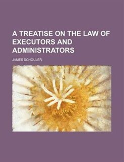 A treatise on the law of executors and administrators