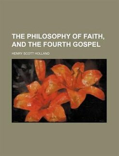 The philosophy of faith, and The fourth gospel