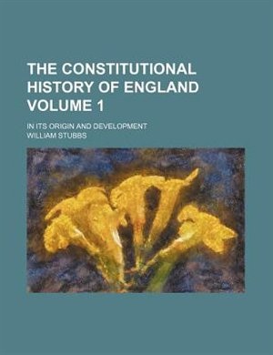Couverture_The constitutional history of England; in its origin and development Volume 1