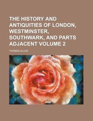 Couverture_The history and antiquities of London, Westminster, Southwark, and parts adjacent Volume 2